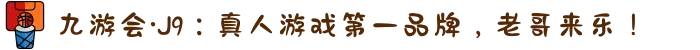九游会·J9：真人游戏第一品牌，老哥来乐！